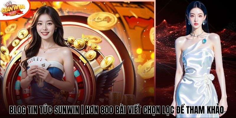 Blog Tin Tức SUNWIN | Hơn 800 Bài Viết Chọn Lọc Để Tham Khảo