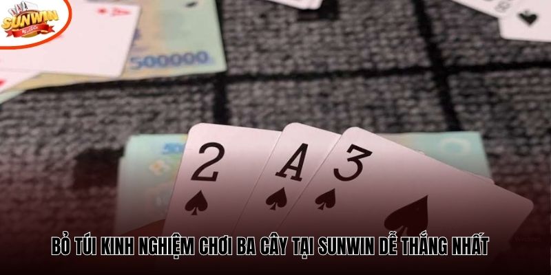 Bỏ túi kinh nghiệm chơi Ba Cây tại Sunwin dễ thắng nhất 