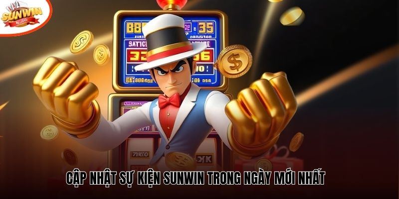 Cập nhật sự kiện Sunwin trong ngày mới nhất 