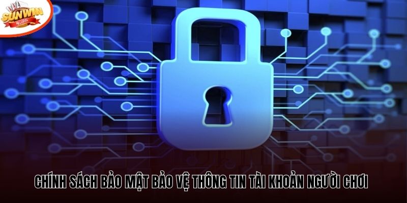Chính sách bảo mật bảo vệ thông tin tài khoản người chơi