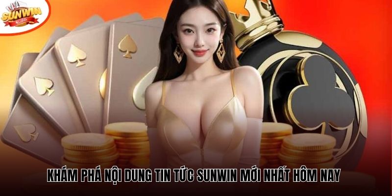 Khám phá nội dung tin tức Sunwin mới nhất hôm nay