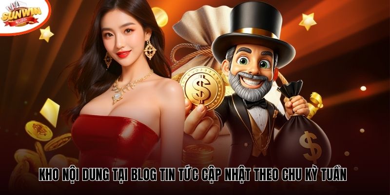 Kho nội dung tại blog tin tức cập nhật theo chu kỳ tuần