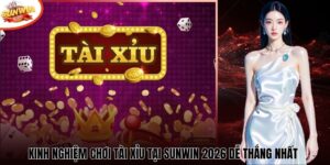 Kinh Nghiệm Chơi Tài Xỉu Tại Sunwin 2026 Dễ Thắng Nhất