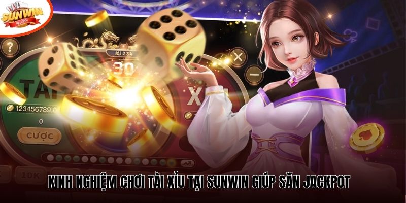 Kinh nghiệm chơi Tài Xỉu tại Sunwin giúp săn Jackpot 
