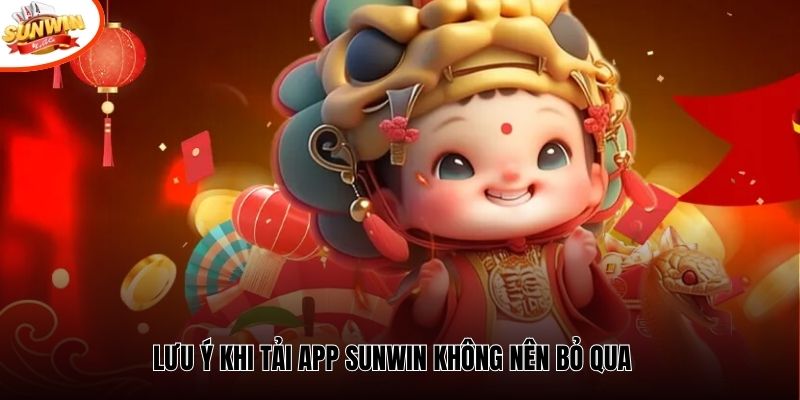 Lưu ý khi tải app SUNWIN không nên bỏ qua 