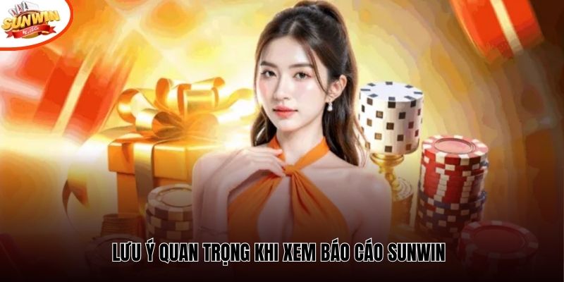 Lưu ý quan trọng khi xem báo cáo Sunwin