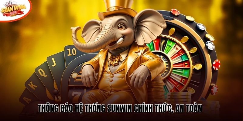 Thông báo hệ thống Sunwin chính thức, an toàn